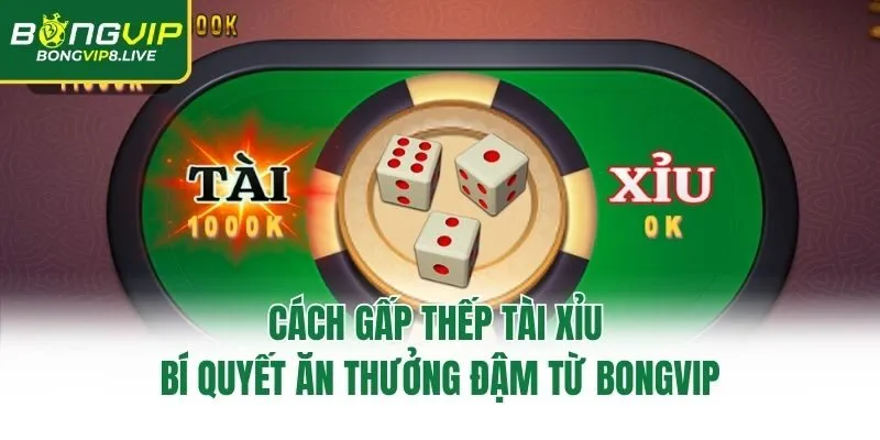 Cách Gấp Thếp Tài Xỉu – Bí Quyết Ăn Thưởng Đậm Từ Bongvip