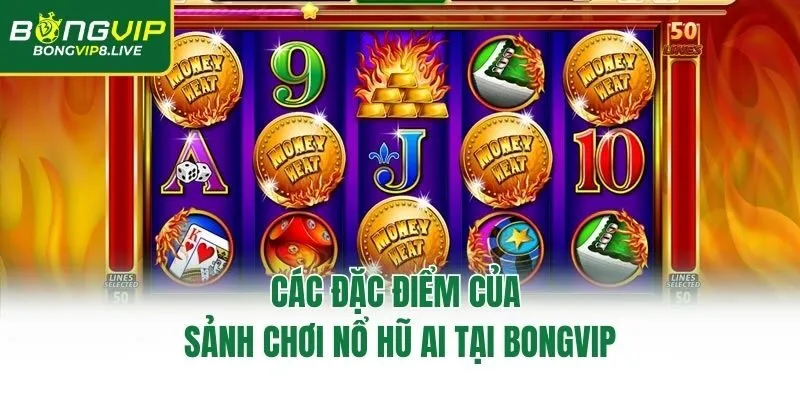 Các đặc điểm của sảnh chơi nổ hũ AI tại Bongvip