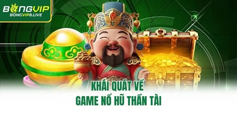 Khái quát về game nổ hũ thần tài