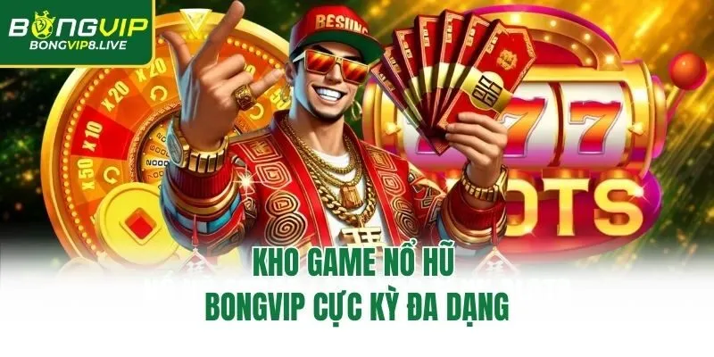 Kho game nổ hũ Bongvip cực kỳ đa dạng