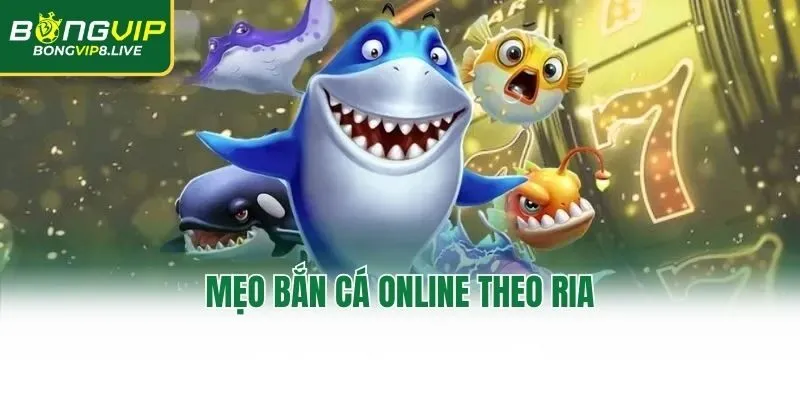 Mẹo bắn cá online theo ria
