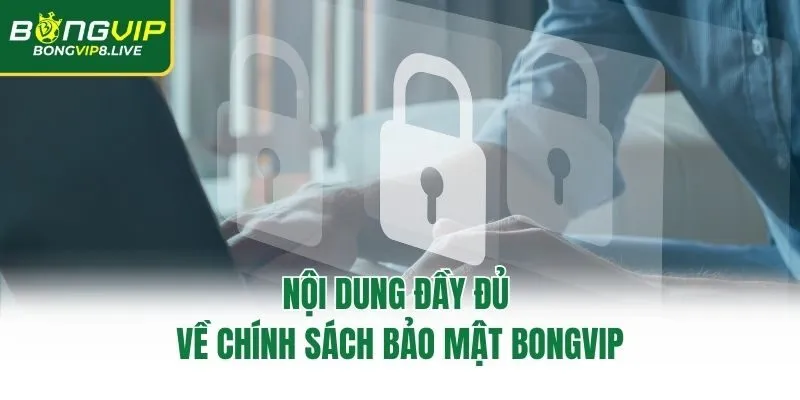 Nội dung đầy đủ về chính sách bảo mật Bongvip