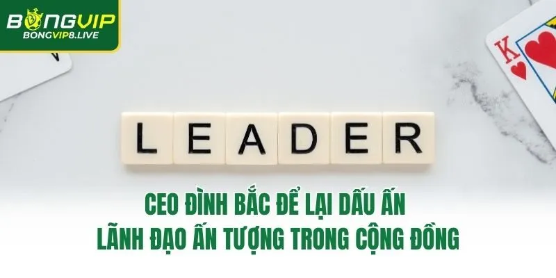 CEO Đình Bắc để lại dấu ấn lãnh đạo ấn tượng trong cộng đồng