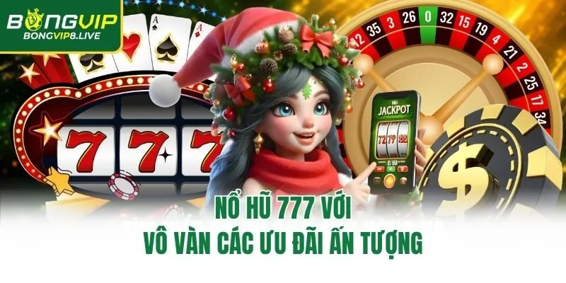 Nổ hũ 777 với vô vàn các ưu đãi ấn tượng