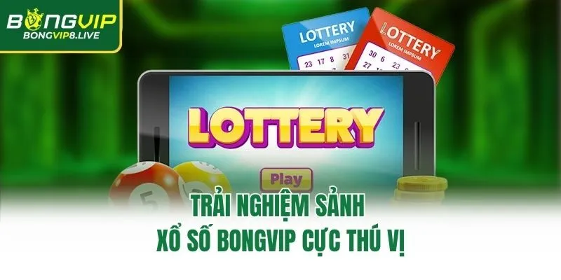 Trải nghiệm sảnh xổ số Bongvip cực thú vị